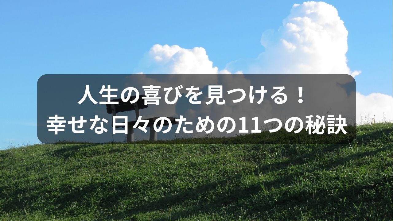 人生の喜びを見つける！幸せな日々のための11つの秘訣